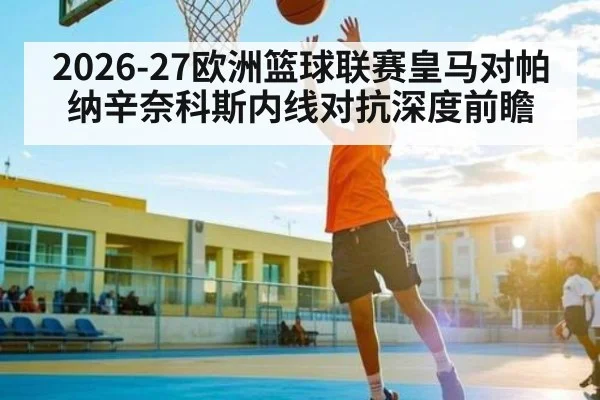 2026-27欧洲篮球联赛皇马对帕纳辛奈科斯内线对抗深度前瞻